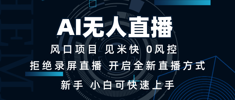 AI无人直播技术 单日收益1000+ 新手，小白可快速上手-萤火网创