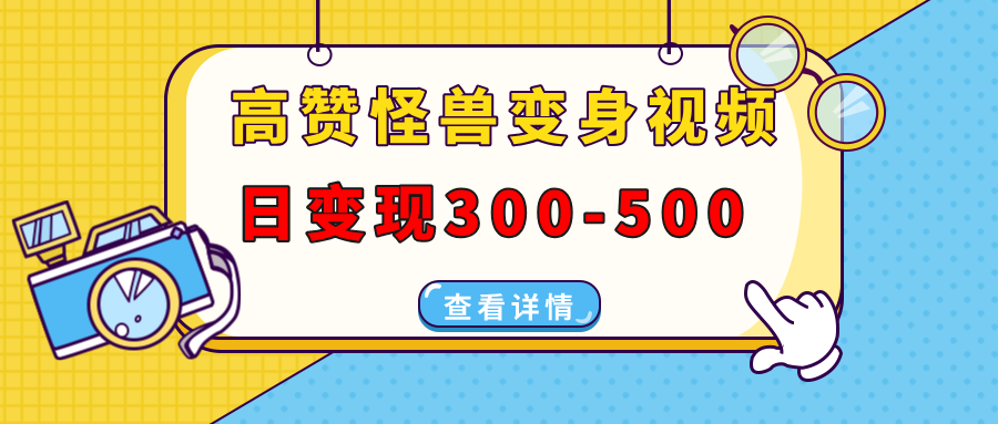高赞怪兽变身视频制作，日变现300-500，多平台发布(抖音、视频号、小红书-萤火网创