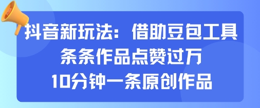 抖音新玩法，借助豆包工具，条条作品点赞过万，10分钟一条原创作品-萤火网创