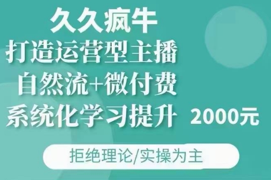 久久疯牛·自然流+微付费(12月23更新)打造运营型主播，包11月+12月-萤火网创