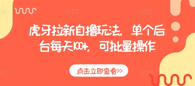 虎牙拉新自撸玩法，单个后台每天100+，可批量操作-萤火网创