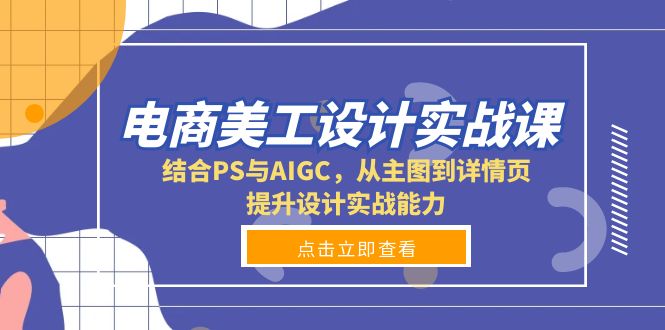 电商美工设计实战课，结合PS与AIGC，从主图到详情页，提升设计实战能力-萤火网创