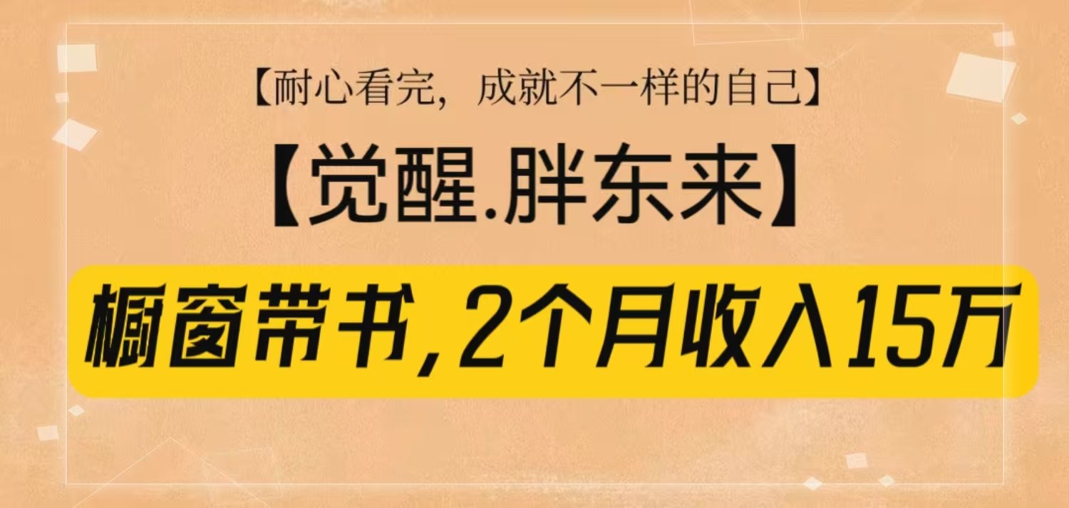 橱窗带书《觉醒，胖东来》，2个月收入15W，没难度只照做！-萤火网创