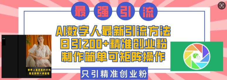 AI数字人最新引流方法，日引200+精准创业粉，制作简单可矩阵操作-萤火网创