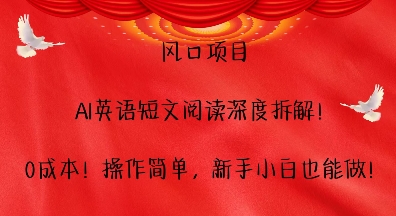 风口项目，AI英语短文阅读深度拆解，0成本，操作简单，新手小白也能做-萤火网创