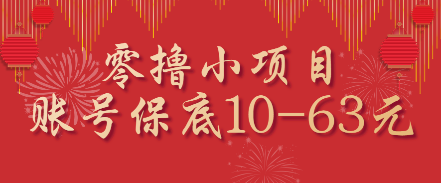 零撸小项目，一个账号保底10-63元，适合新手小白操作，能多账号领低保-萤火网创