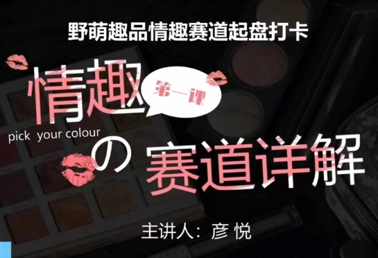 比高社群：情趣赛道训练营，野萌趣品情趣赛道起盘打卡，市场刚需项目-萤火网创