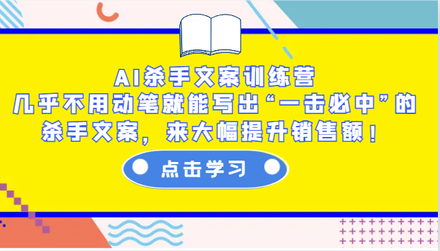 AI杀手文案训练营：几乎不用动笔就能写出“一击必中”的杀手文案，来大幅提升销售额！-萤火网创