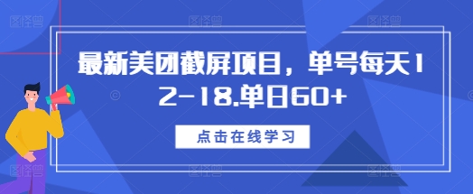 最新美团截屏项目，单号每天12-18.单日60+【揭秘】-萤火网创