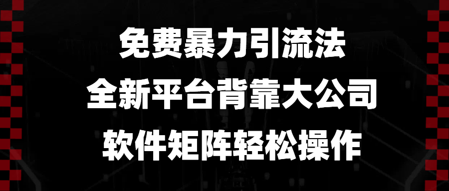 免费暴力引流法，全新平台，背靠大公司，软件矩阵轻松操作-萤火网创