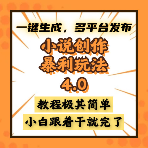 小说创作暴利玩法4.0，一键生成，多平台发布，课程极其简单，小白一学…-萤火网创