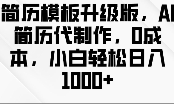 简历模板升级版，AI简历代制作，0成本，小白轻松日入多张-萤火网创