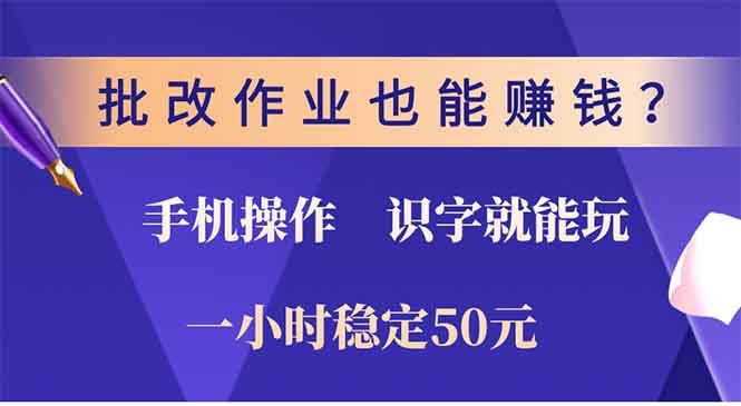 批改作业也能赚钱？0门槛手机项目，识字就能玩！一小时50元！-萤火网创