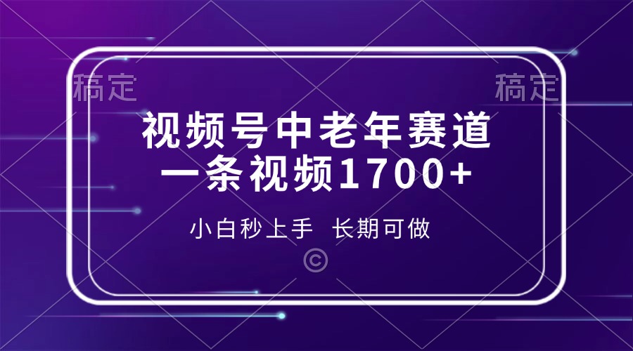 视频号中老年赛道，一条视频1700+，小白秒上手，长期可做-萤火网创