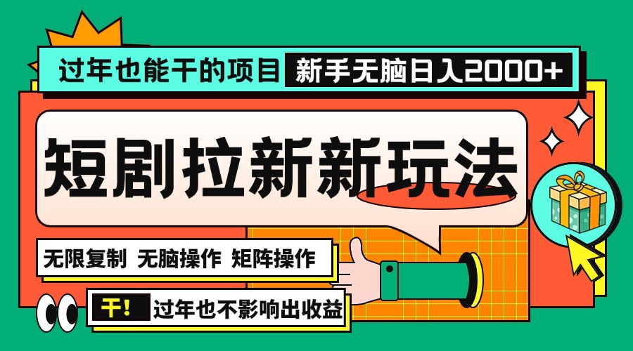 过年也能干的项目，2024年底最新短剧拉新新玩法，批量无脑操作日入2000+！-萤火网创
