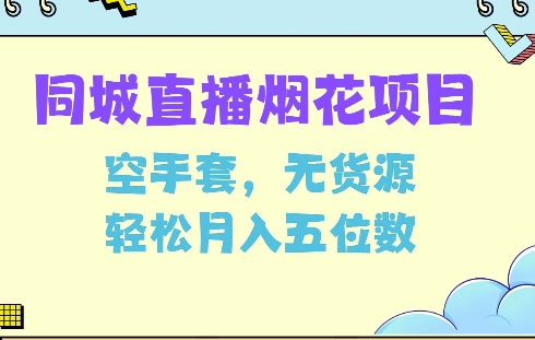 同城烟花项目，空手套，无货源，轻松月入5位数【揭秘】-萤火网创