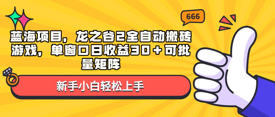蓝海项目，龙之谷2全自动搬砖游戏，单窗口日收益30＋可批量矩阵-萤火网创