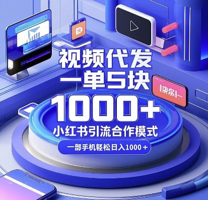 视频代发，一单5块，小红书引流合作模式，一部手机轻松日入多张【揭秘】-萤火网创