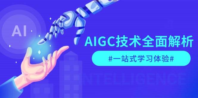 AIGC技术全面解析，从指令优化到生活应用，再到商业落地，一站式学习体验-萤火网创