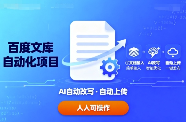 百度文库自动化项目：文档自动AI改写，自动上传，人人都可以操作-萤火网创