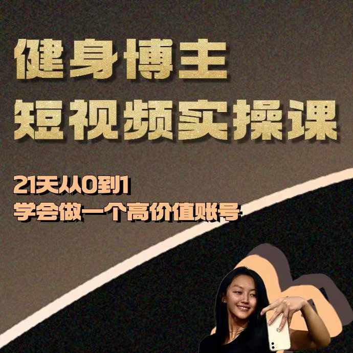 健身博主短视频实操课——21天从0到1学会做一个高价值账号-萤火网创