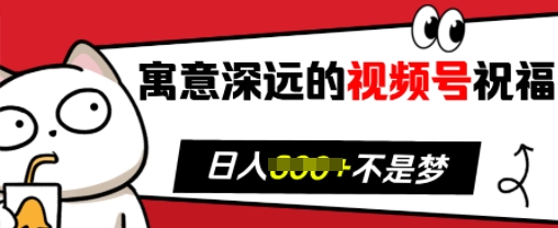 寓意深远的视频号祝福，粉丝增长无忧，带货效果事半功倍，日入多张【揭秘】-萤火网创
