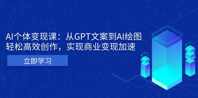 AI个体变现课：从GPT文案到AI绘图，轻松高效创作，实现商业变现加速-萤火网创