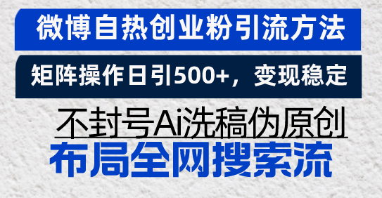 微博自热创业粉引流方法，矩阵操作日引500+，变现稳定，不封号Ai洗稿伪…-萤火网创