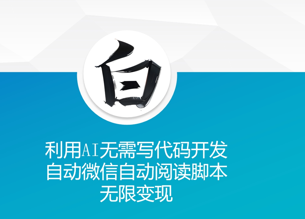 利用AI无需写代码开发自动微信自动阅读脚本无限变现 【揭秘】-萤火网创
