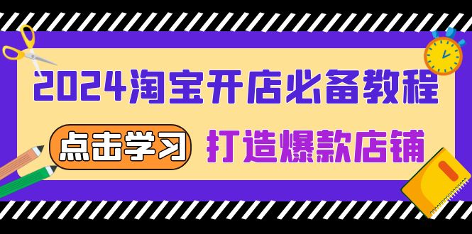 2024淘宝开店必备教程，从选趋势词到全店动销，打造爆款店铺-萤火网创
