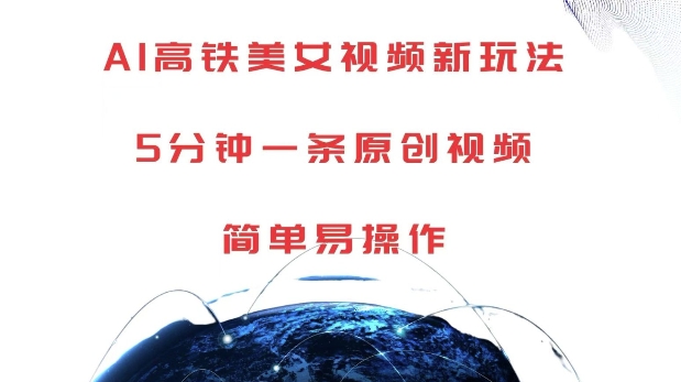 AI高铁美女视频新玩法，5分钟一条原创视频，简单易操作【揭秘】-萤火网创