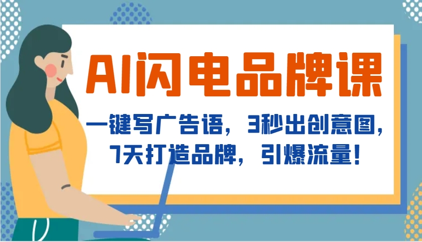 AI闪电品牌课，一键写广告语，3秒出创意图，7天打造品牌，引爆流量！-萤火网创