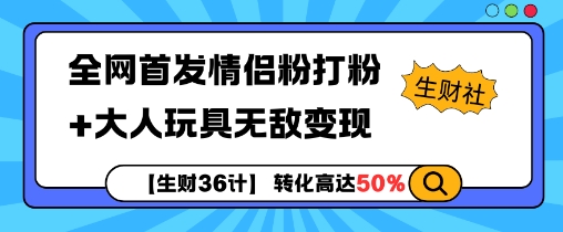 【生财36计】全网首发情侣粉打粉+大人玩具无敌变现-萤火网创