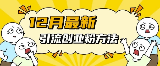 12月最新引流创业粉方法，方法非常简单，适用于多平台-萤火网创