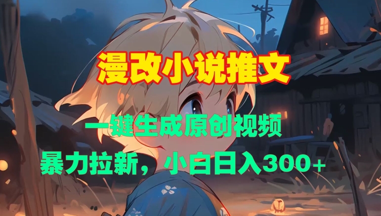 漫改小说推文，一键生成原创视频，暴力拉新，小白日入3张-萤火网创