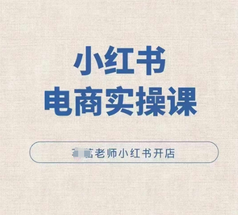小红薯电商实操课，小红书开店实操必学课-萤火网创