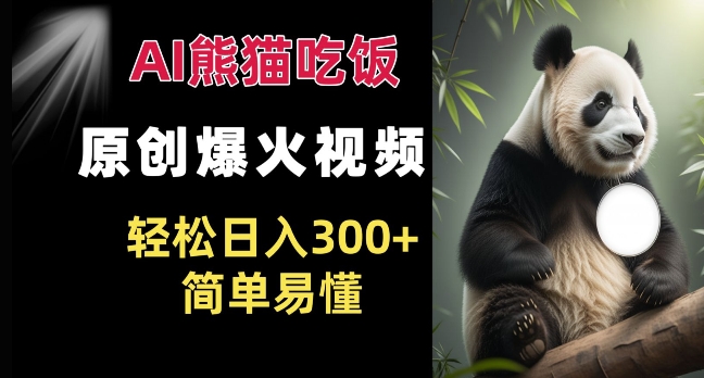 Ai熊猫吃饭爆火视频 原创作品 轻松日入300+  简单易懂-萤火网创