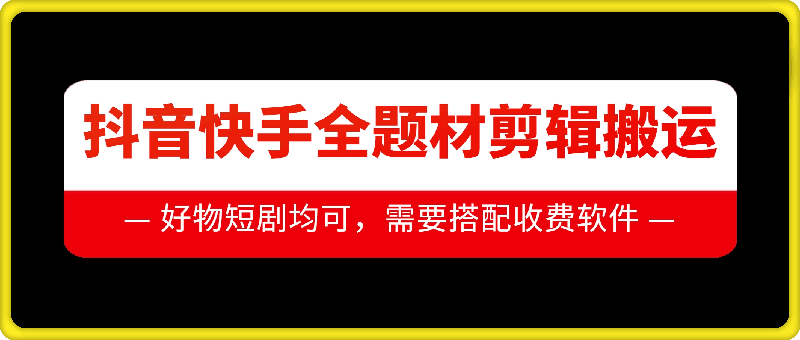 抖音快手全题材剪辑搬运技术，适合好物、短剧等-萤火网创