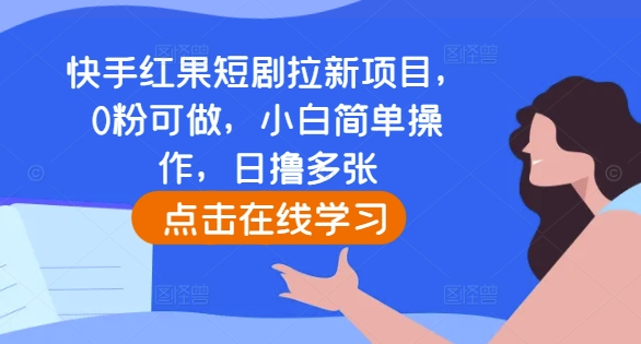 快手红果短剧拉新项目，0粉可做，小白简单操作，日撸多张-萤火网创
