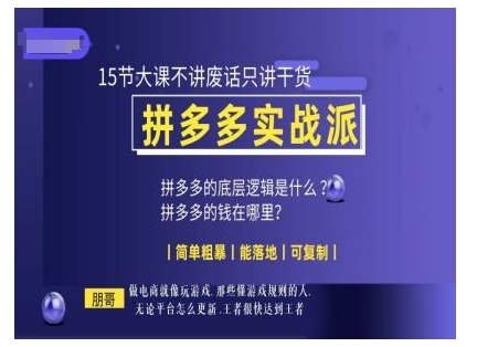 朋哥电商(拼多多实战派)，15节大课不讲废话只讲干货，简单粗暴 能落地 可复制-萤火网创