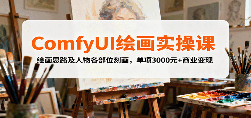 ComfyUI绘画实操课，绘画思路及人物各部位刻画，单项3000元+商业变现-萤火网创