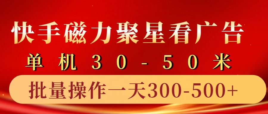 快手磁力聚星4.0实操玩法，单机30-50+10部手机一天三五张-萤火网创