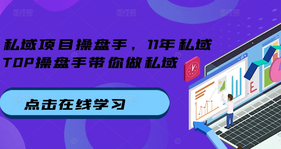 私域项目操盘手，11年私域TOP操盘手带你做私域-萤火网创