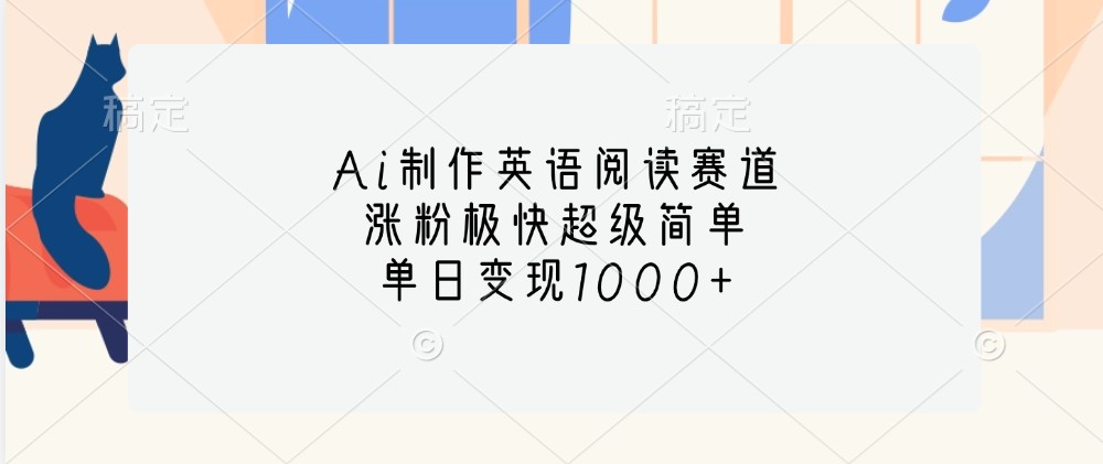 Ai制作英语阅读赛道，涨粉极快超级简单，单日变现1000+-萤火网创