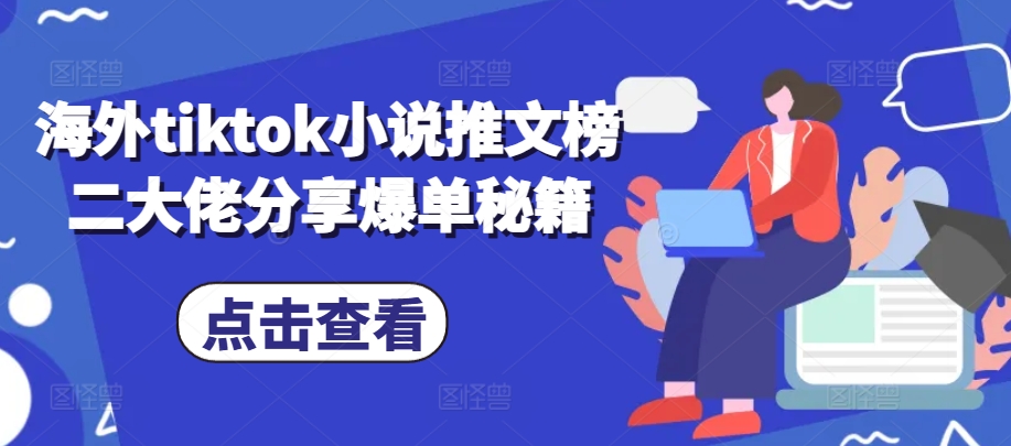 海外tiktok小说推文榜二大佬分享爆单秘籍-萤火网创