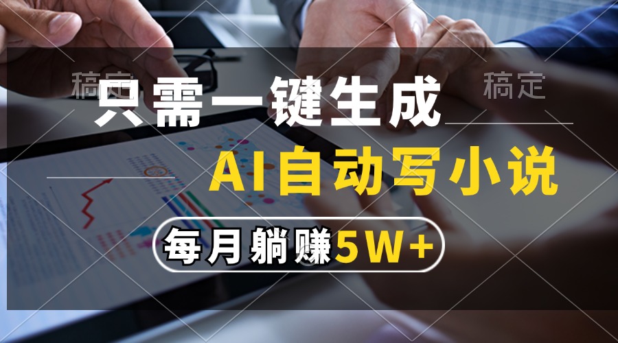 只需一键生成，AI自动写小说，每月躺赚5w+-萤火网创