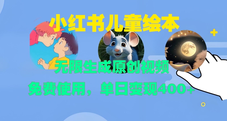 小红书儿童绘本，无限生成原创视频，免费使用，单日变现400+-萤火网创