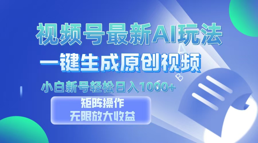 视频号最新AI万法，一键生成原创视频，小白新号也能轻松日入100+-萤火网创