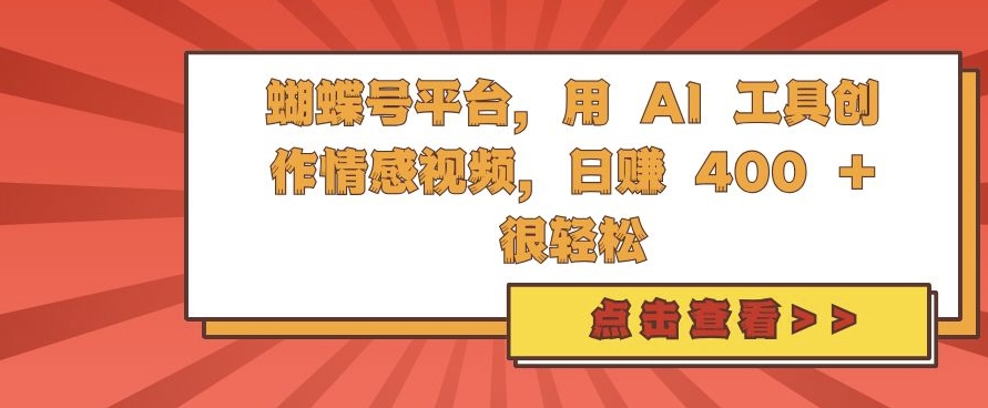 蝴蝶号平台，用 AI 工具创作情感视频，日入4张很轻松【揭秘】-萤火网创