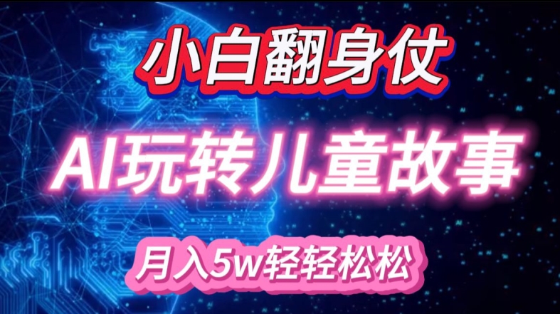 小白大翻身!靠AI玩转绘本故事，月入过W，轻松得很!-萤火网创